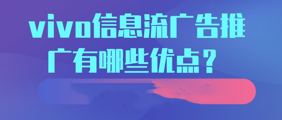 vivo信息流推广的优点是什么? vivo信息流推广的优点是什么?