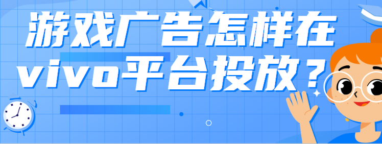 游戏广告在vivo平台推广有哪些优势? 游戏广告在vivo平台推广有哪些优势?