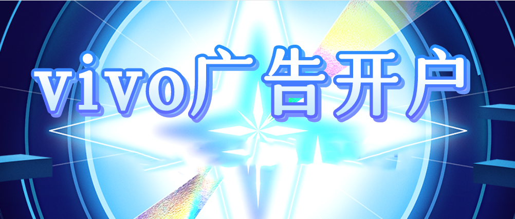 vivo广告开户代理 vivo广告开户代理