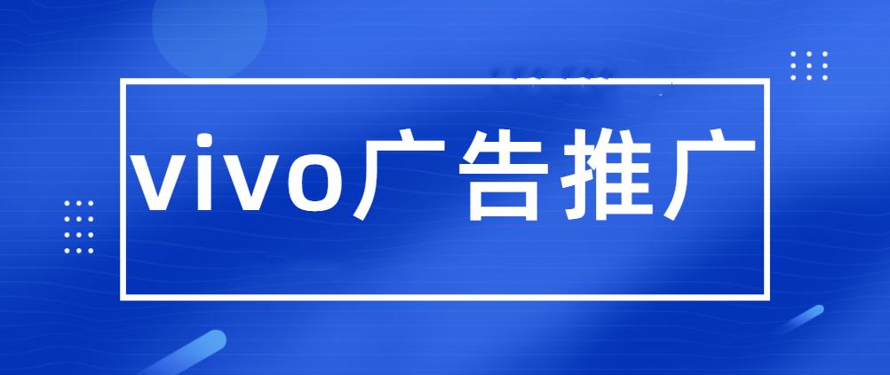 vivo广告开户流程 vivo广告开户流程